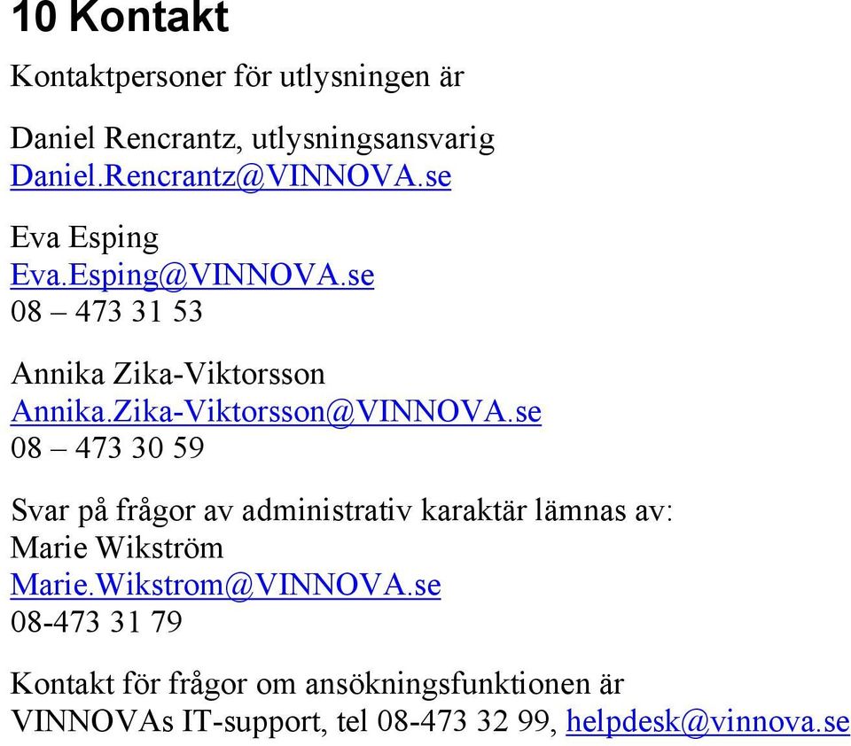 se 08 473 30 59 Svar på frågor av administrativ karaktär lämnas av: Marie Wikström Marie.Wikstrom@VINNOVA.