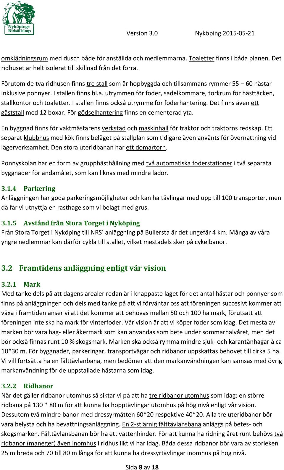 I stallen finns också utrymme för foderhantering. Det finns även ett gäststall med 12 boxar. För gödselhantering finns en cementerad yta.