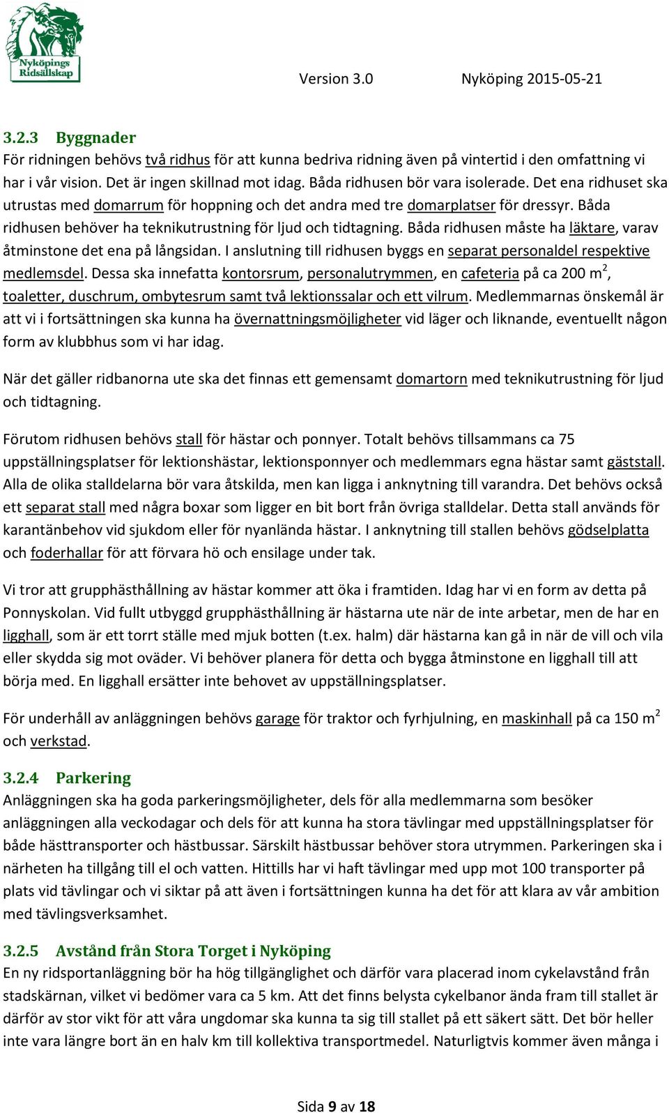 Båda ridhusen måste ha läktare, varav åtminstone det ena på långsidan. I anslutning till ridhusen byggs en separat personaldel respektive medlemsdel.