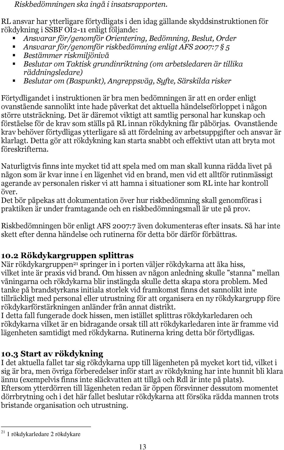 för/genomför riskbedömning enligt AFS 2007:7 5 Bestämmer riskmiljönivå Beslutar om Taktisk grundinriktning (om arbetsledaren är tillika räddningsledare) Beslutar om (Baspunkt), Angreppsväg, Syfte,