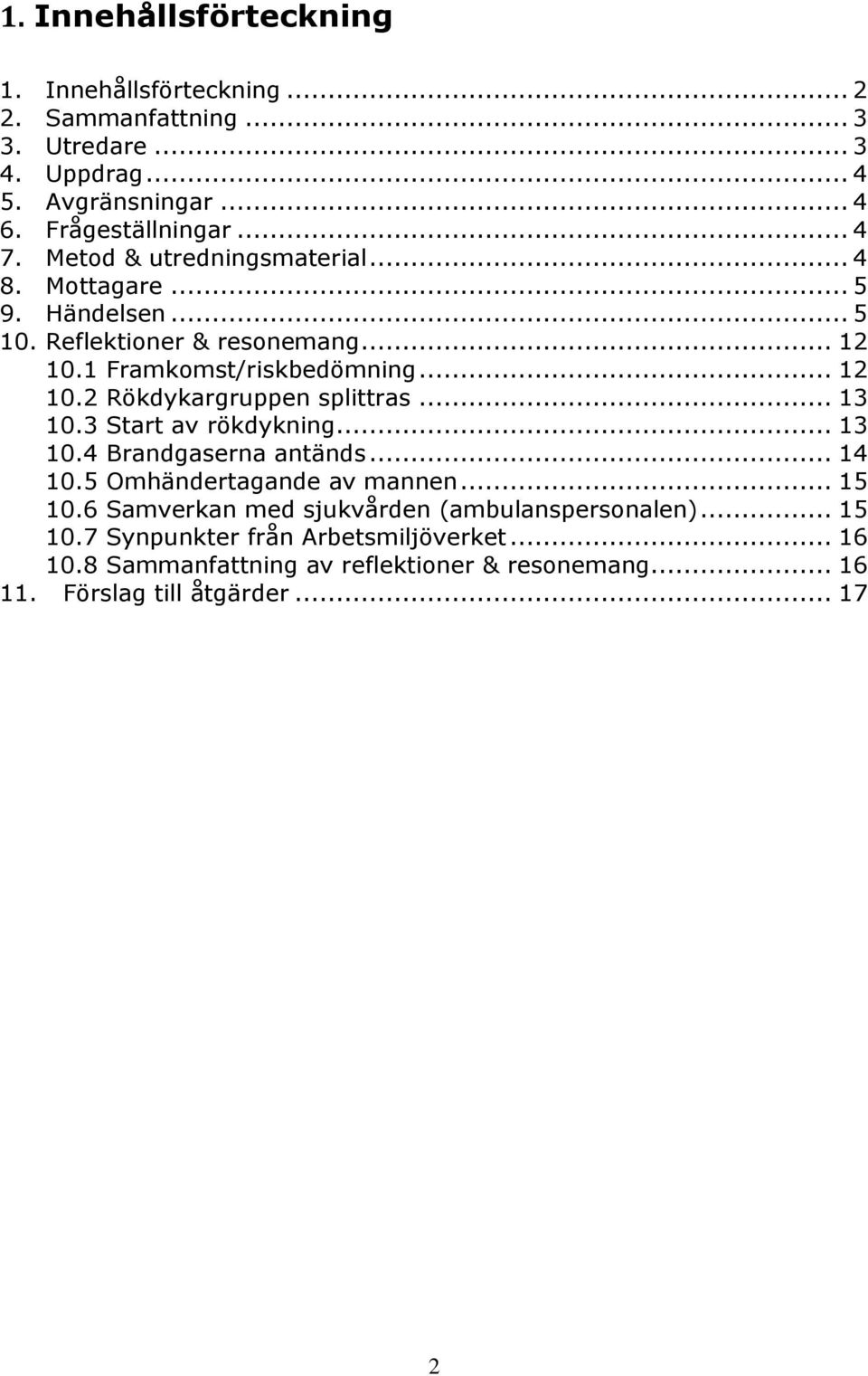 .. 13 10.3 Start av rökdykning... 13 10.4 Brandgaserna antänds... 14 10.5 Omhändertagande av mannen... 15 10.6 Samverkan med sjukvården (ambulanspersonalen).