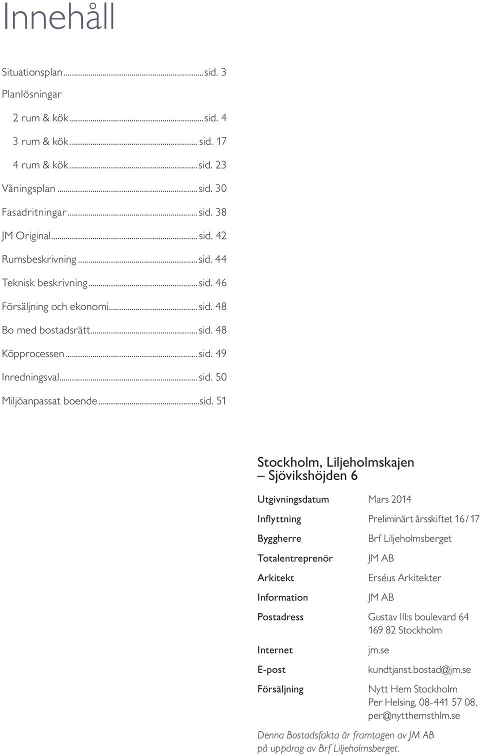 örsäljning och ekonomi. 8 Bo med bostadsrätt. 8 öpprocessen. 9 Inredningsval. Miljöanpassat boende.