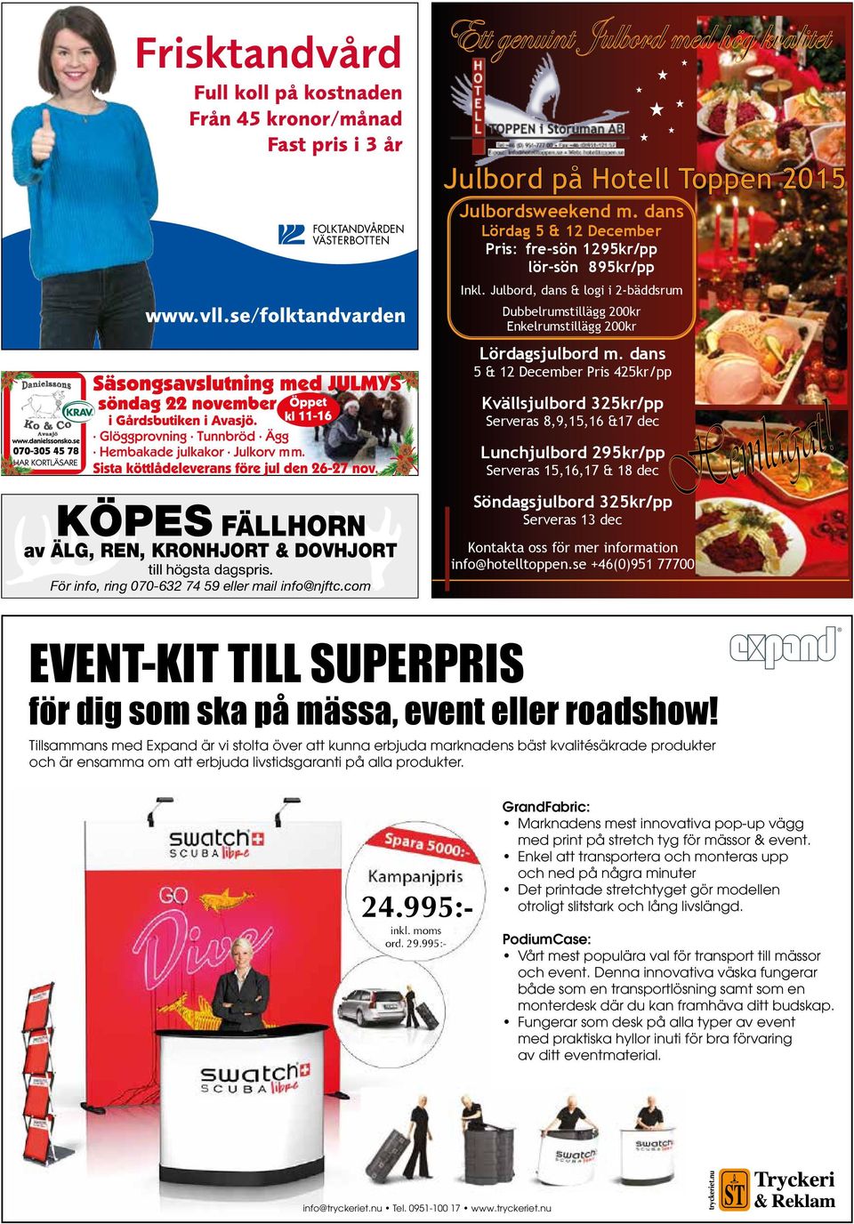 dans 5 & 12 December Pris 425kr/pp Kvällsjulbord 325kr/pp Serveras 8,9,15,16 &17 dec Lunchjulbord 295kr/pp Serveras 15,16,17 & 18 dec KÖPES FÄLLHORN av ÄLG, REN, KRONHJORT & DOVHJORT till högsta