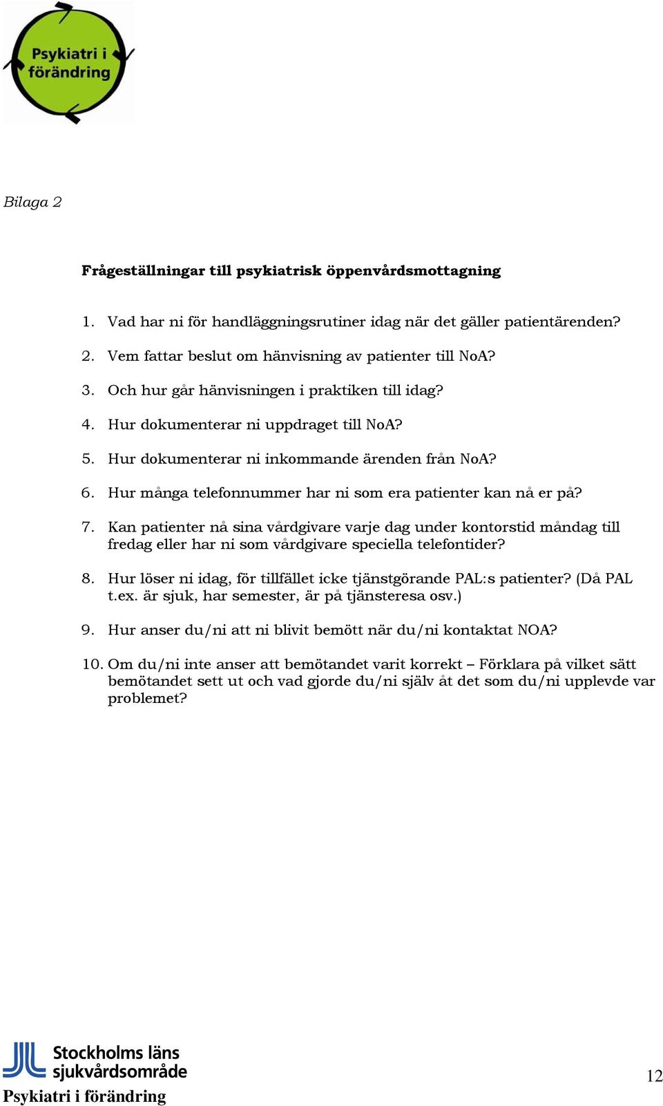 Hur många telefonnummer har ni som era patienter kan nå er på? 7. Kan patienter nå sina vårdgivare varje dag under kontorstid måndag till fredag eller har ni som vårdgivare speciella telefontider? 8.