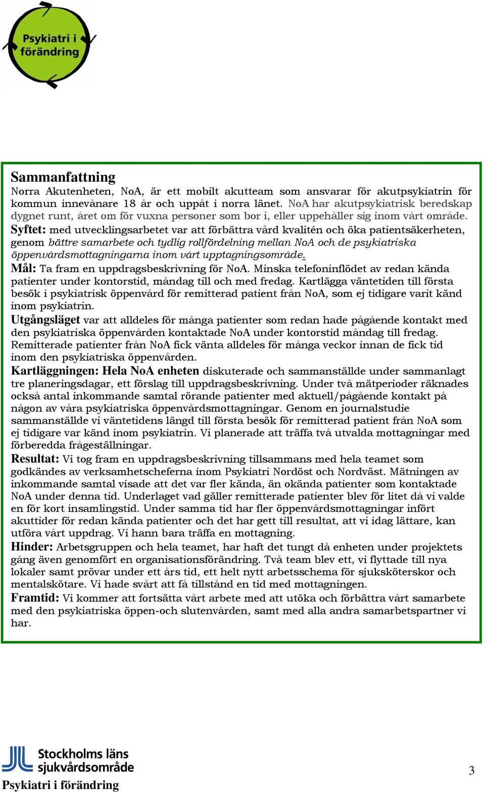 Syftet: med utvecklingsarbetet var att förbättra vård kvalitén och öka patientsäkerheten, genom bättre samarbete och tydlig rollfördelning mellan NoA och de psykiatriska öppenvårdsmottagningarna inom