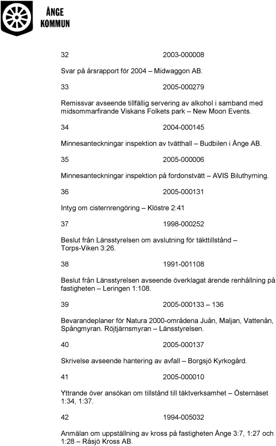 36 2005-000131 Intyg om cisternrengöring Klöstre 2:41 37 1998-000252 Beslut från Länsstyrelsen om avslutning för täkttillstånd Torps-Viken 3:26.