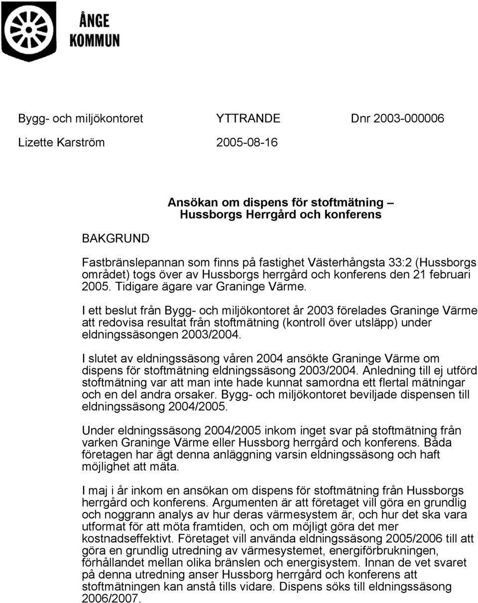 I ett beslut från Bygg- och miljökontoret år 2003 förelades Graninge Värme att redovisa resultat från stoftmätning (kontroll över utsläpp) under eldningssäsongen 2003/2004.