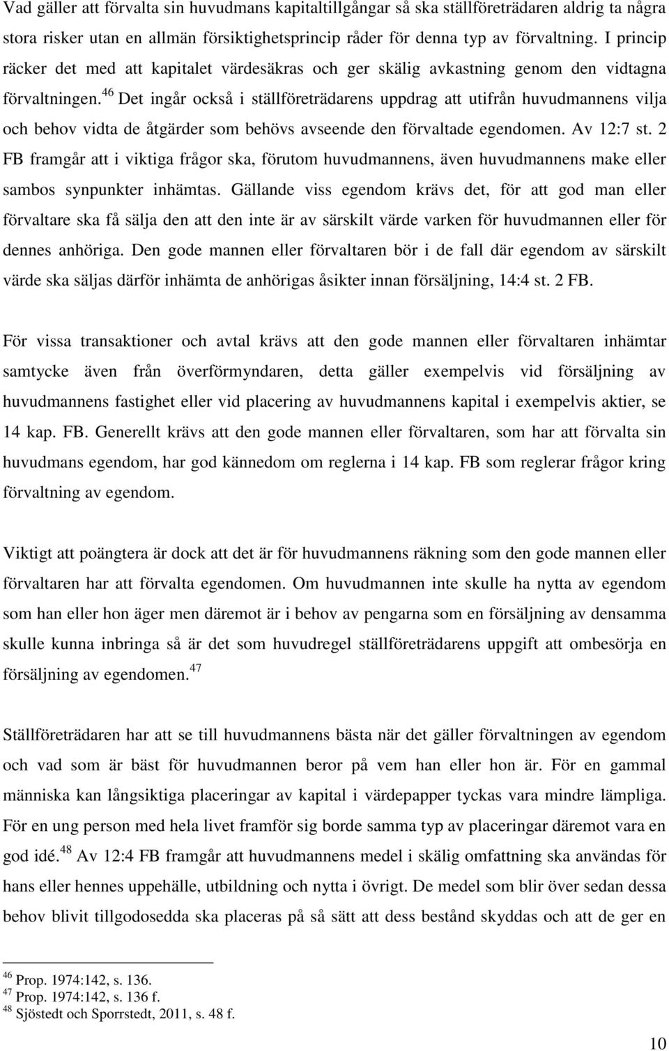 46 Det ingår också i ställföreträdarens uppdrag att utifrån huvudmannens vilja och behov vidta de åtgärder som behövs avseende den förvaltade egendomen. Av 12:7 st.