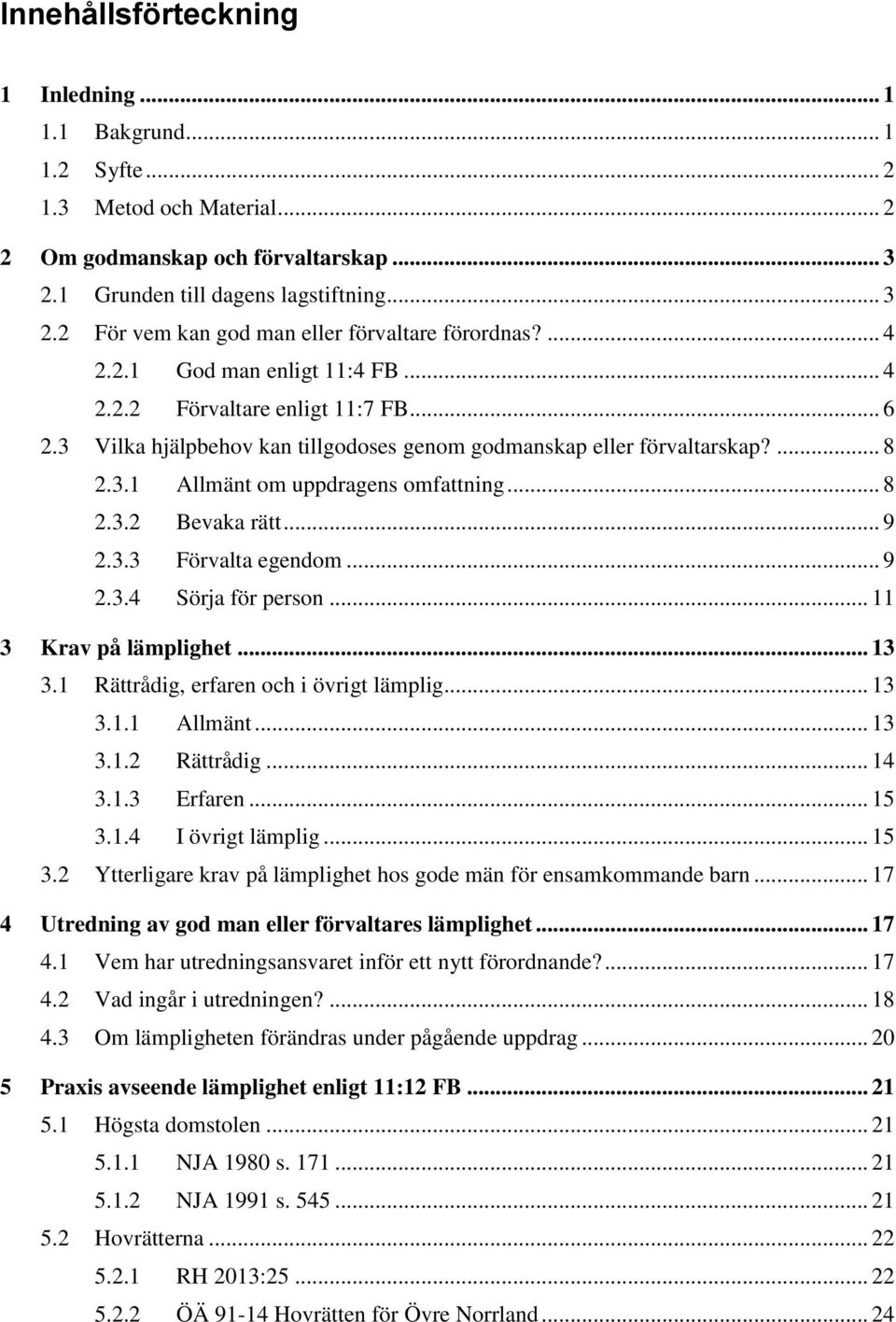 .. 8 2.3.2 Bevaka rätt... 9 2.3.3 Förvalta egendom... 9 2.3.4 Sörja för person... 11 3 Krav på lämplighet... 13 3.1 Rättrådig, erfaren och i övrigt lämplig... 13 3.1.1 Allmänt... 13 3.1.2 Rättrådig.