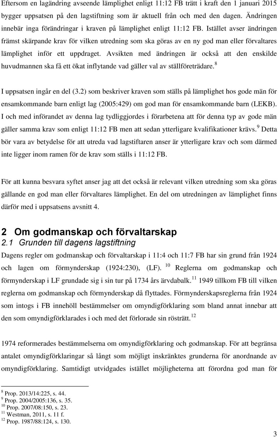 Istället avser ändringen främst skärpande krav för vilken utredning som ska göras av en ny god man eller förvaltares lämplighet inför ett uppdraget.