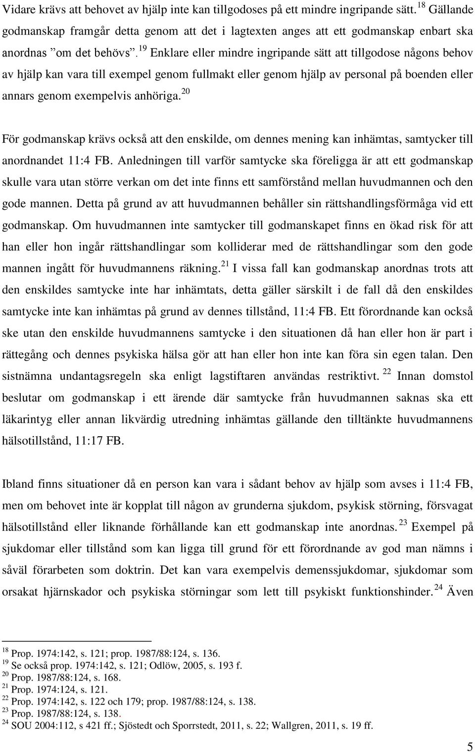 19 Enklare eller mindre ingripande sätt att tillgodose någons behov av hjälp kan vara till exempel genom fullmakt eller genom hjälp av personal på boenden eller annars genom exempelvis anhöriga.