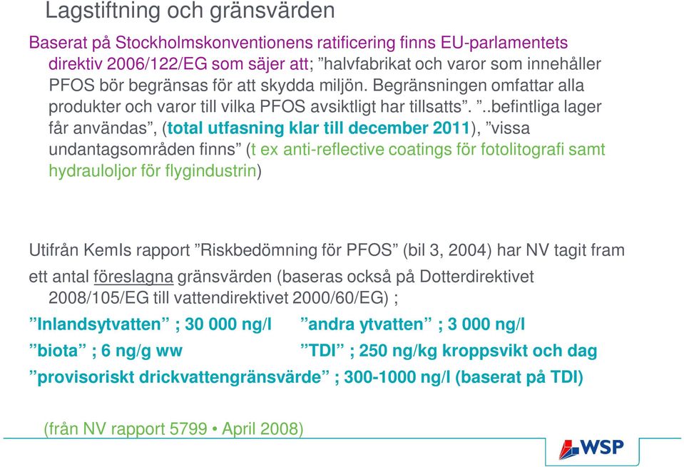 ..befintliga lager får användas, (total utfasning klar till december 2011), vissa undantagsområden finns (t ex anti-reflective coatings för fotolitografi samt hydrauloljor för flygindustrin) Utifrån