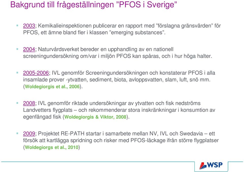 2005-2006; IVL genomför Screeningundersökningen och konstaterar POS i alla insamlade prover -ytvatten, sediment, biota, avloppsvatten, slam, luft, snö mm. (Woldegiorgis et al., 2006).