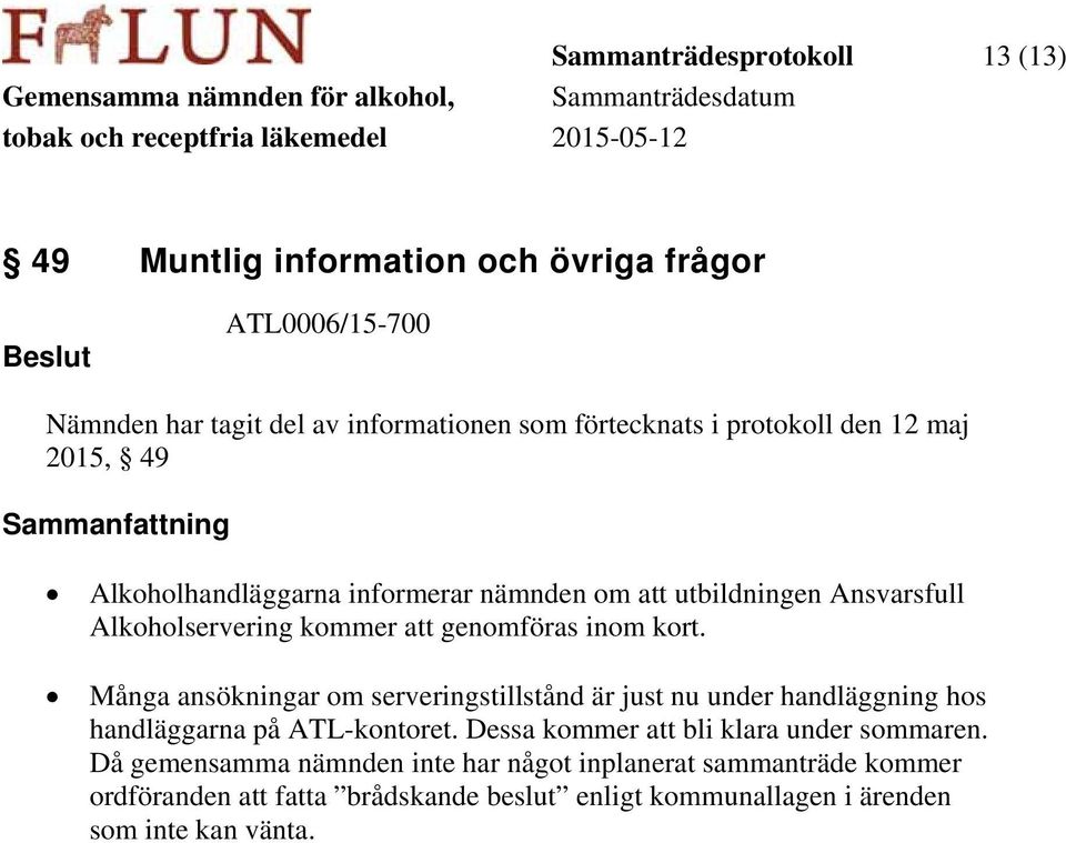 Många ansökningar om serveringstillstånd är just nu under handläggning hos handläggarna på ATL-kontoret. Dessa kommer att bli klara under sommaren.