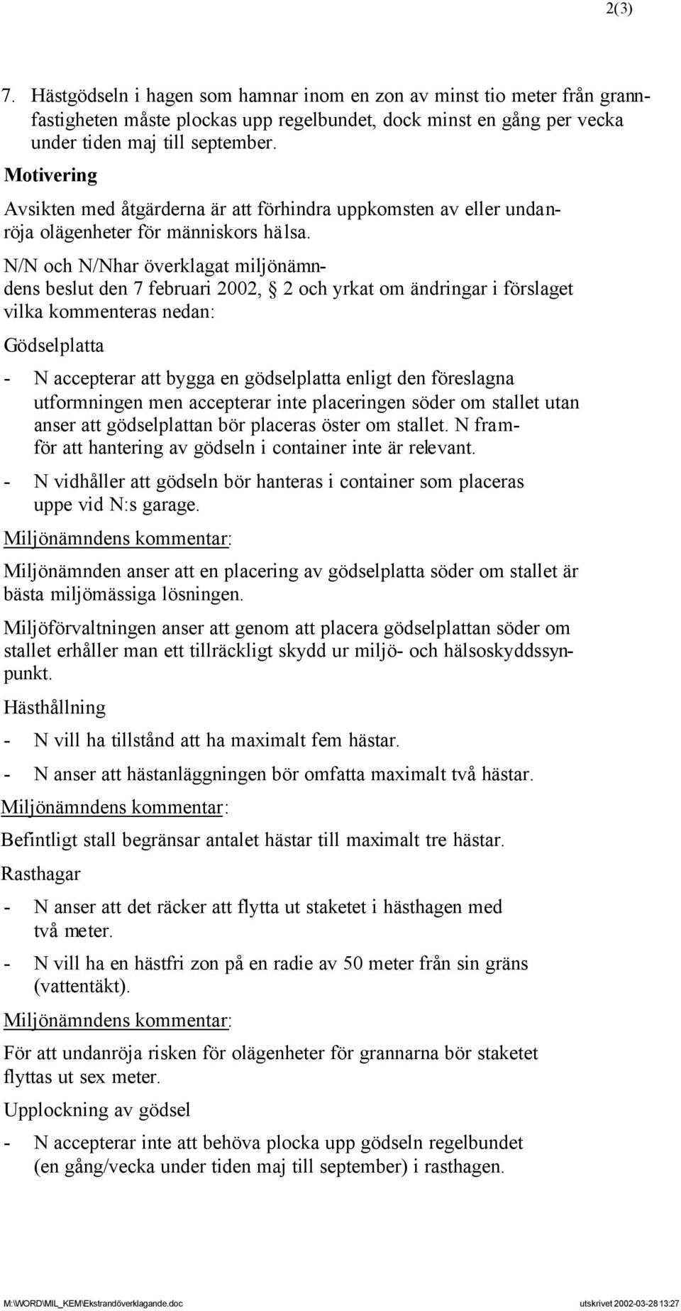 N/N och N/Nhar överklagat miljönämndens beslut den 7 februari 2002, 2 och yrkat om ändringar i förslaget vilka kommenteras nedan: Gödselplatta - N accepterar att bygga en gödselplatta enligt den