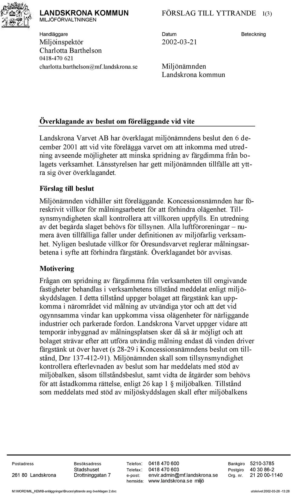 inkomma med utredning avseende möjligheter att minska spridning av färgdimma från bolagets verksamhet. Länsstyrelsen har gett miljönämnden tillfälle att yttra sig över överklagandet.