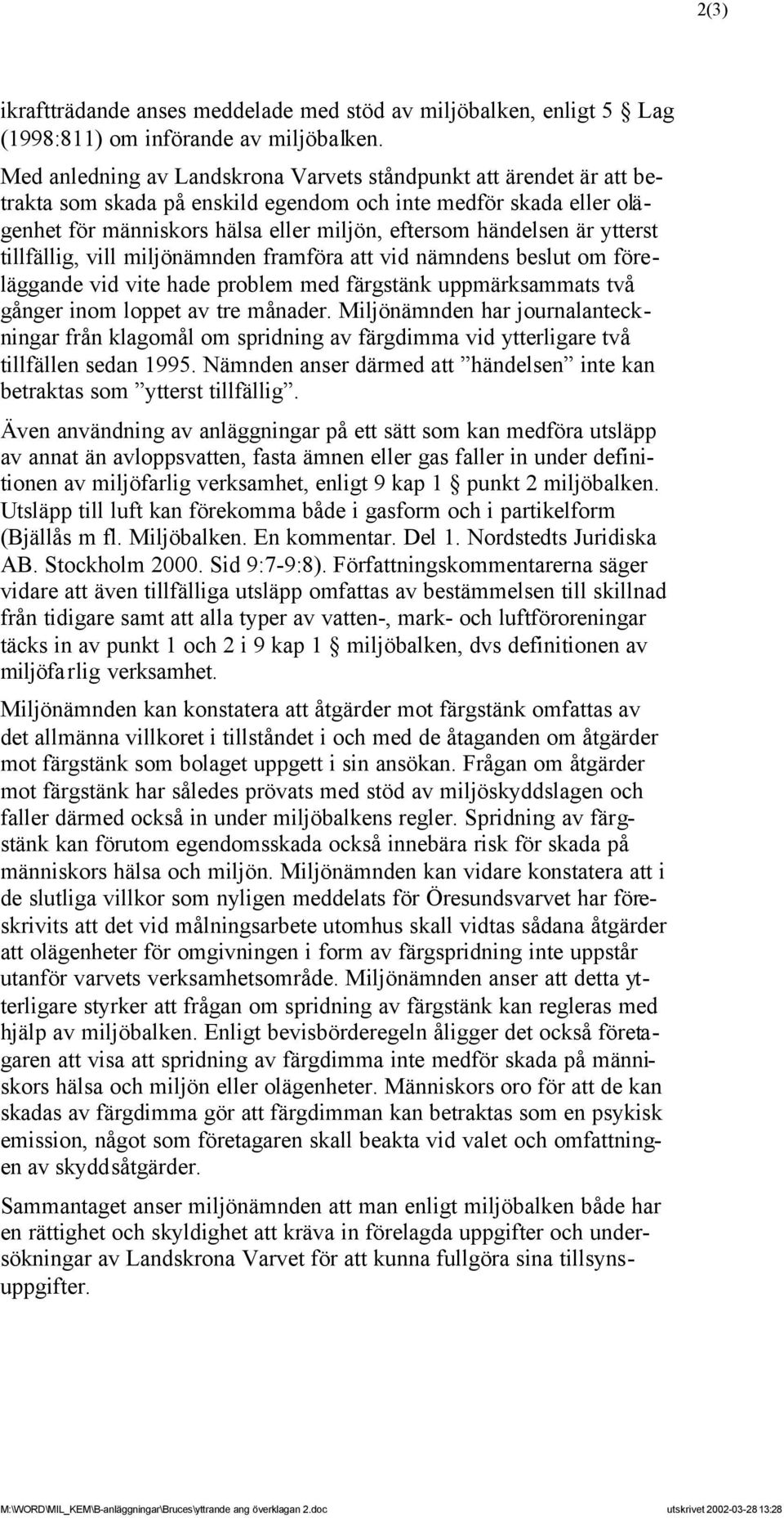 ytterst tillfällig, vill miljönämnden framföra att vid nämndens beslut om föreläggande vid vite hade problem med färgstänk uppmärksammats två gånger inom loppet av tre månader.