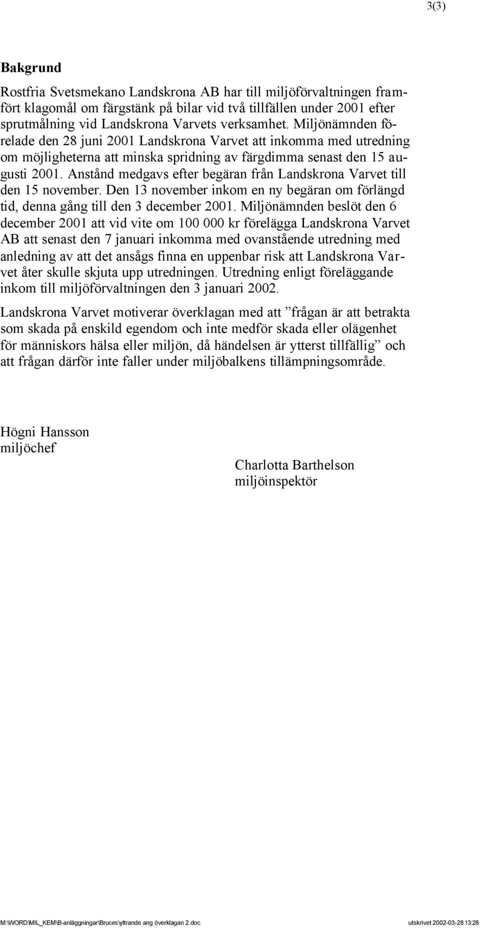 Anstånd medgavs efter begäran från Landskrona Varvet till den 15 november. Den 13 november inkom en ny begäran om förlängd tid, denna gång till den 3 december 2001.