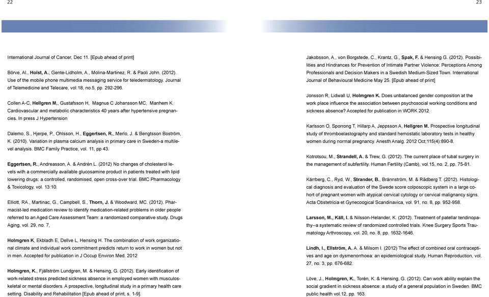 , Gustafsson H, Magnus C Johansson MC, Manhem K. Cardiovascular and metabolic characteristics 40 years after hypertensive pregnancies. In press J Hypertension Dalemo, S., Hjerpe, P., Ohlsson, H.