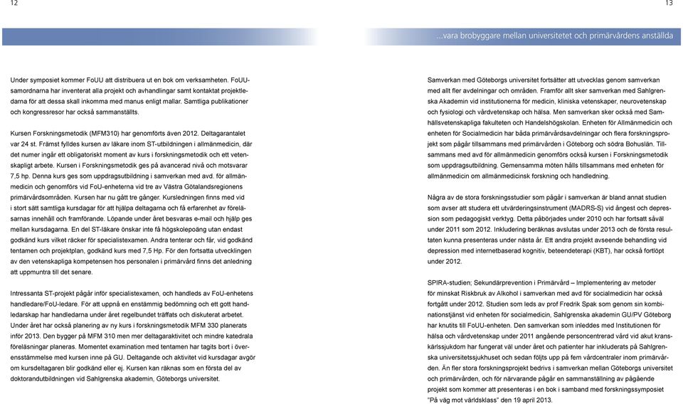 Samtliga publikationer och kongressresor har också sammanställts. Kursen Forskningsmetodik (MFM310) har genomförts även 2012. Deltagarantalet var 24 st.