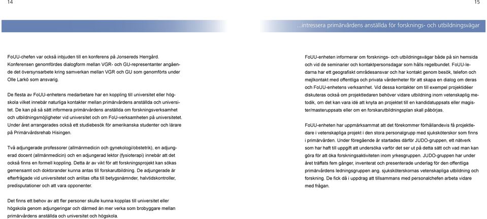 De flesta av FoUU-enhetens medarbetare har en koppling till universitet eller högskola vilket innebär naturliga kontakter mellan primärvårdens anställda och universitet.