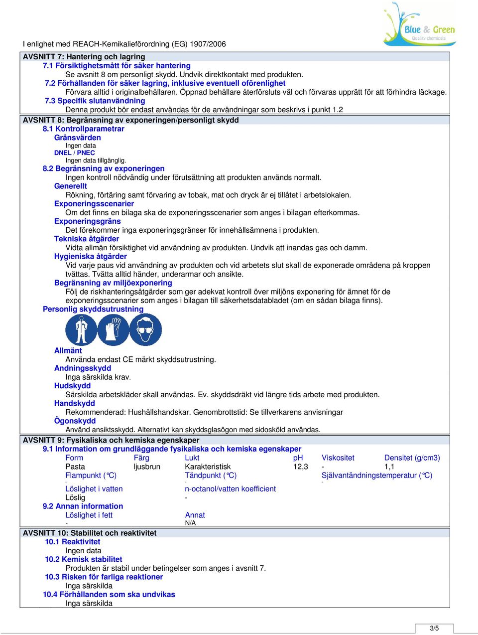 3 Specifik slutanvändning Denna produkt bör endast användas för de användningar som beskrivs i punkt 1.2 AVSNITT 8: Begränsning av exponeringen/personligt skydd 8.