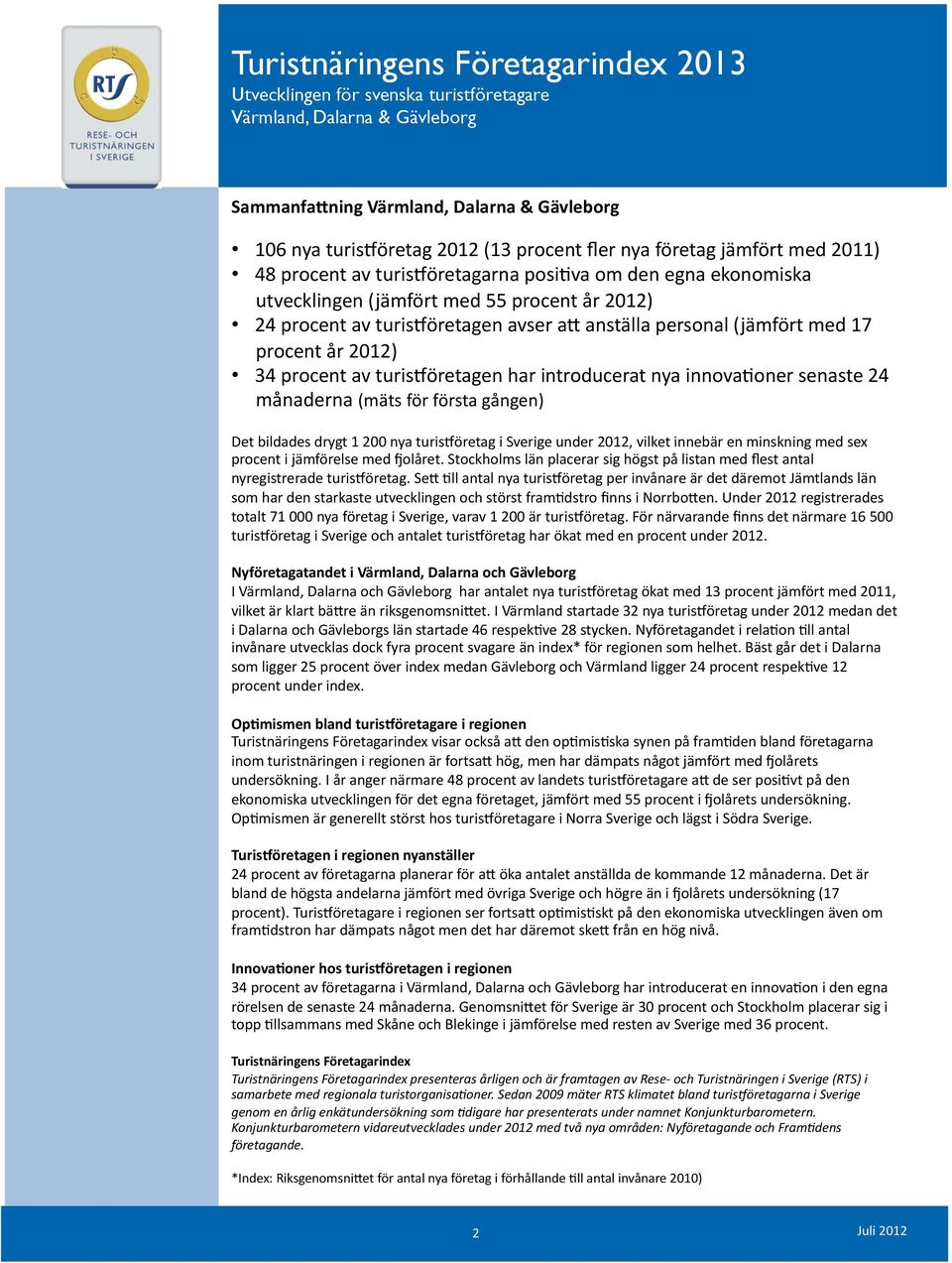 introducerat nya innovaaoner senaste 24 månaderna (mäts för första gången) Det bildades drygt 1 200 nya turis-öretag i Sverige under 2012, vilket innebär en minskning med sex procent i jämförelse med