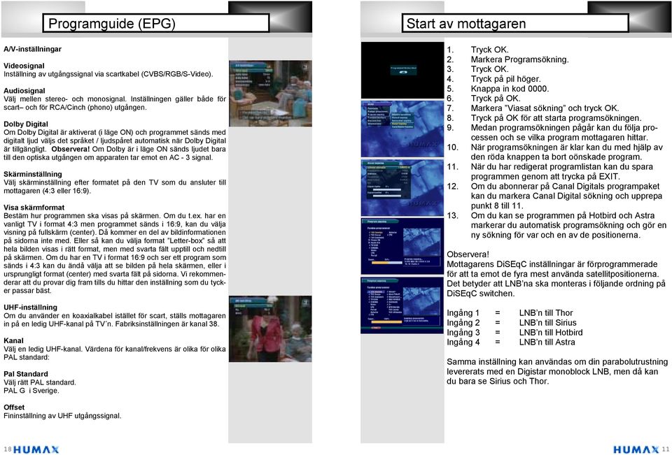 Dolby Digital Om Dolby Digital är aktiverat (i läge ON) och programmet sänds med digitalt ljud väljs det språket / ljudspåret automatisk när Dolby Digital är tillgängligt. Observera!