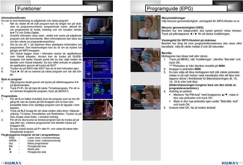 Ovanför inforaden visas start-, sluttid och namn på pågående program och det kommande. Men informationen kan bara ses om den sänds av programleverantören. 3.