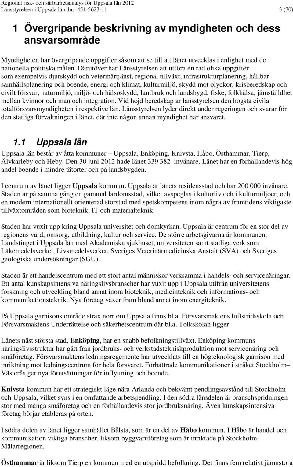 Därutöver har Länsstyrelsen att utföra en rad olika uppgifter som exempelvis djurskydd och veterinärtjänst, regional tillväxt, infrastrukturplanering, hållbar samhällsplanering och boende, energi och