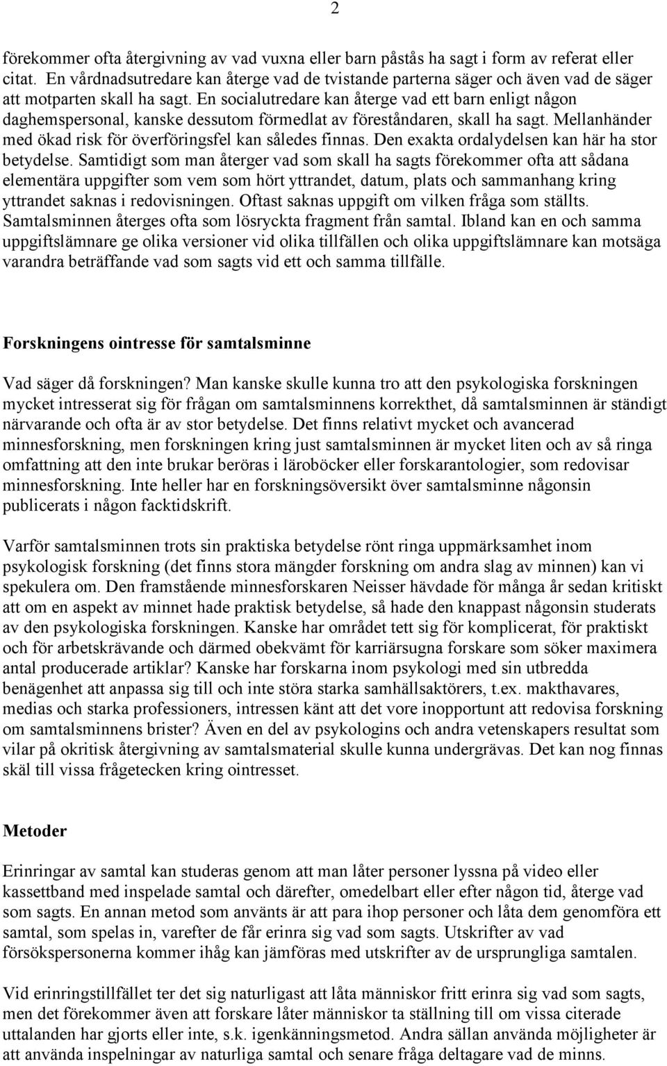 En socialutredare kan återge vad ett barn enligt någon daghemspersonal, kanske dessutom förmedlat av föreståndaren, skall ha sagt. Mellanhänder med ökad risk för överföringsfel kan således finnas.