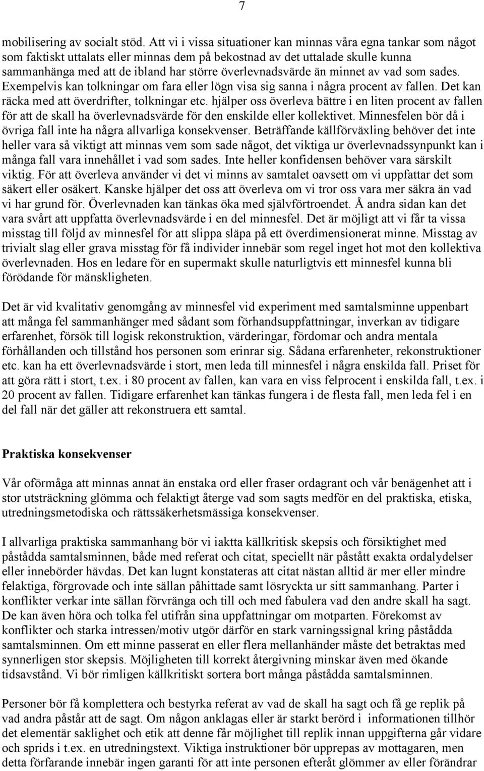 överlevnadsvärde än minnet av vad som sades. Exempelvis kan tolkningar om fara eller lögn visa sig sanna i några procent av fallen. Det kan räcka med att överdrifter, tolkningar etc.