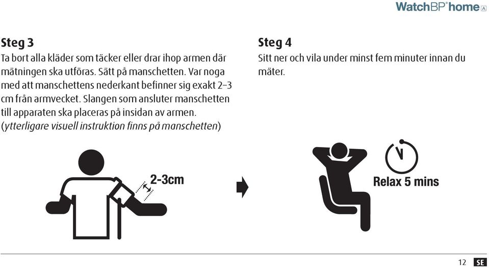 Var noga med att manschettens nederkant befinner sig exakt 2 3 cm från armvecket.