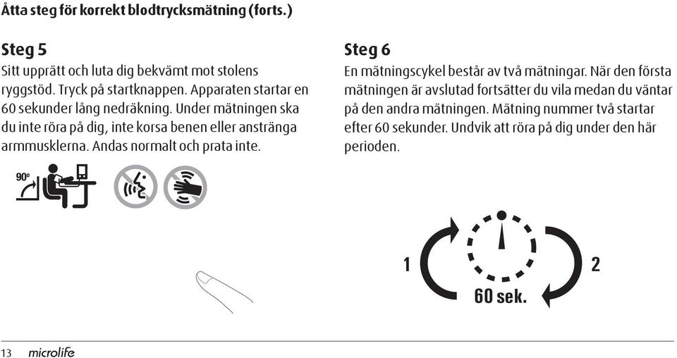 Andas normalt och prata inte. Steg 6 En mätningscykel består av två mätningar.