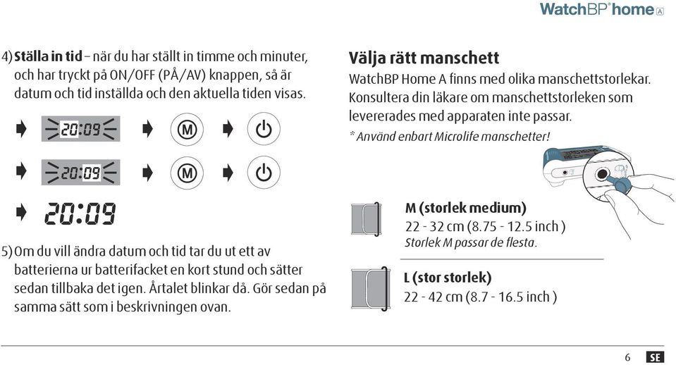 * Använd enbart Microlife manschetter! 5) Om du vill ändra datum och tid tar du ut ett av batterierna ur batterifacket en kort stund och sätter sedan tillbaka det igen.