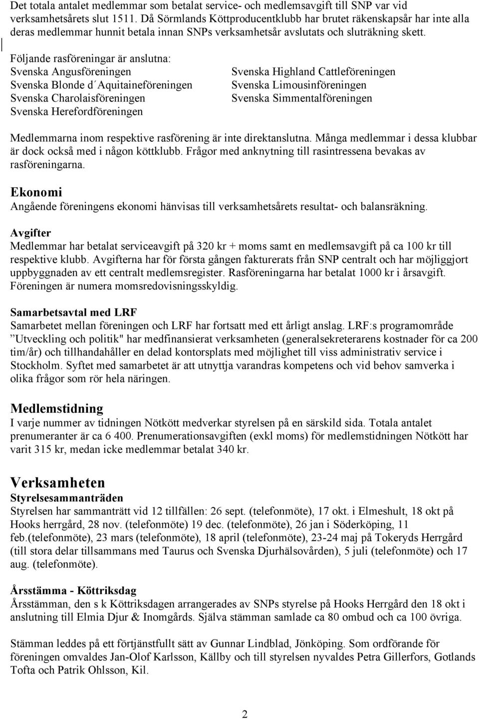 Följande rasföreningar är anslutna: Svenska Angusföreningen Svenska Blonde d Aquitaineföreningen Svenska Charolaisföreningen Svenska Herefordföreningen Svenska Highland Cattleföreningen Svenska