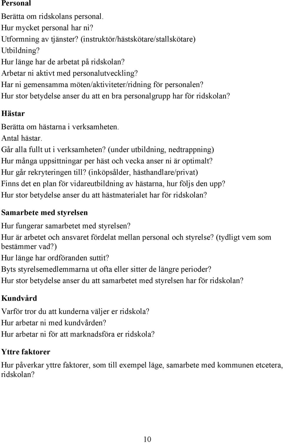 Hästar Berätta om hästarna i verksamheten. Antal hästar. Går alla fullt ut i verksamheten? (under utbildning, nedtrappning) Hur många uppsittningar per häst och vecka anser ni är optimalt?