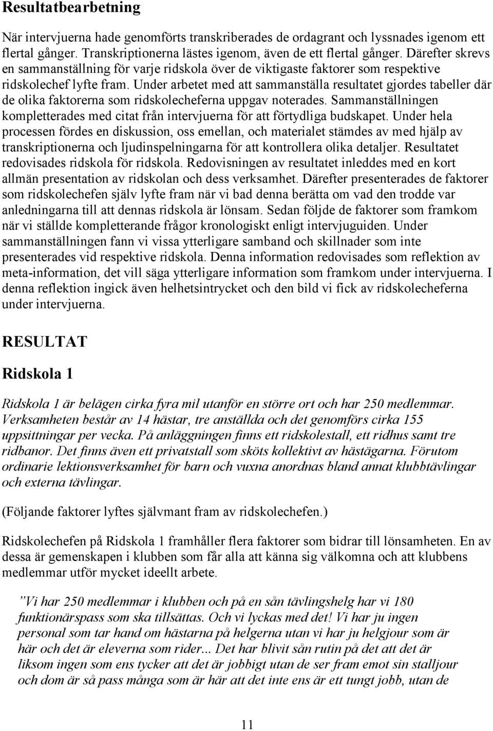 Under arbetet med att sammanställa resultatet gjordes tabeller där de olika faktorerna som ridskolecheferna uppgav noterades.