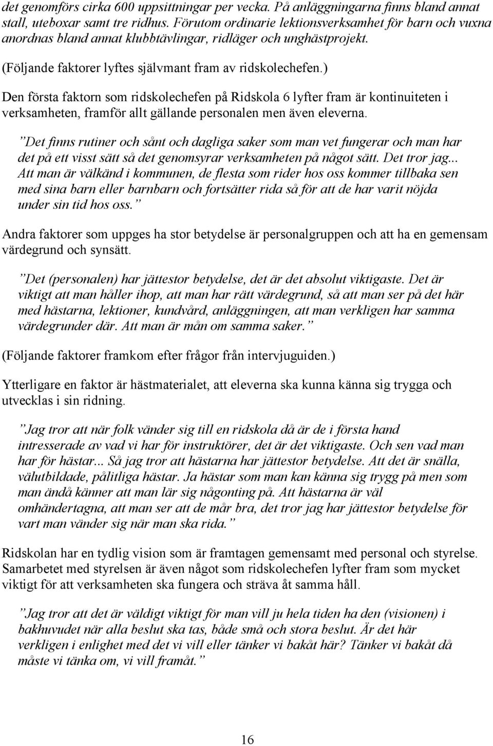 ) Den första faktorn som ridskolechefen på Ridskola 6 lyfter fram är kontinuiteten i verksamheten, framför allt gällande personalen men även eleverna.
