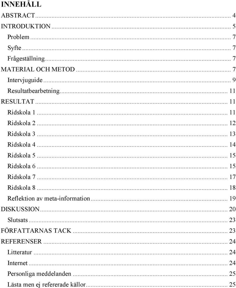 .. 15 Ridskola 6... 15 Ridskola 7... 17 Ridskola 8... 18 Reflektion av meta-information... 19 DISKUSSION... 20 Slutsats.