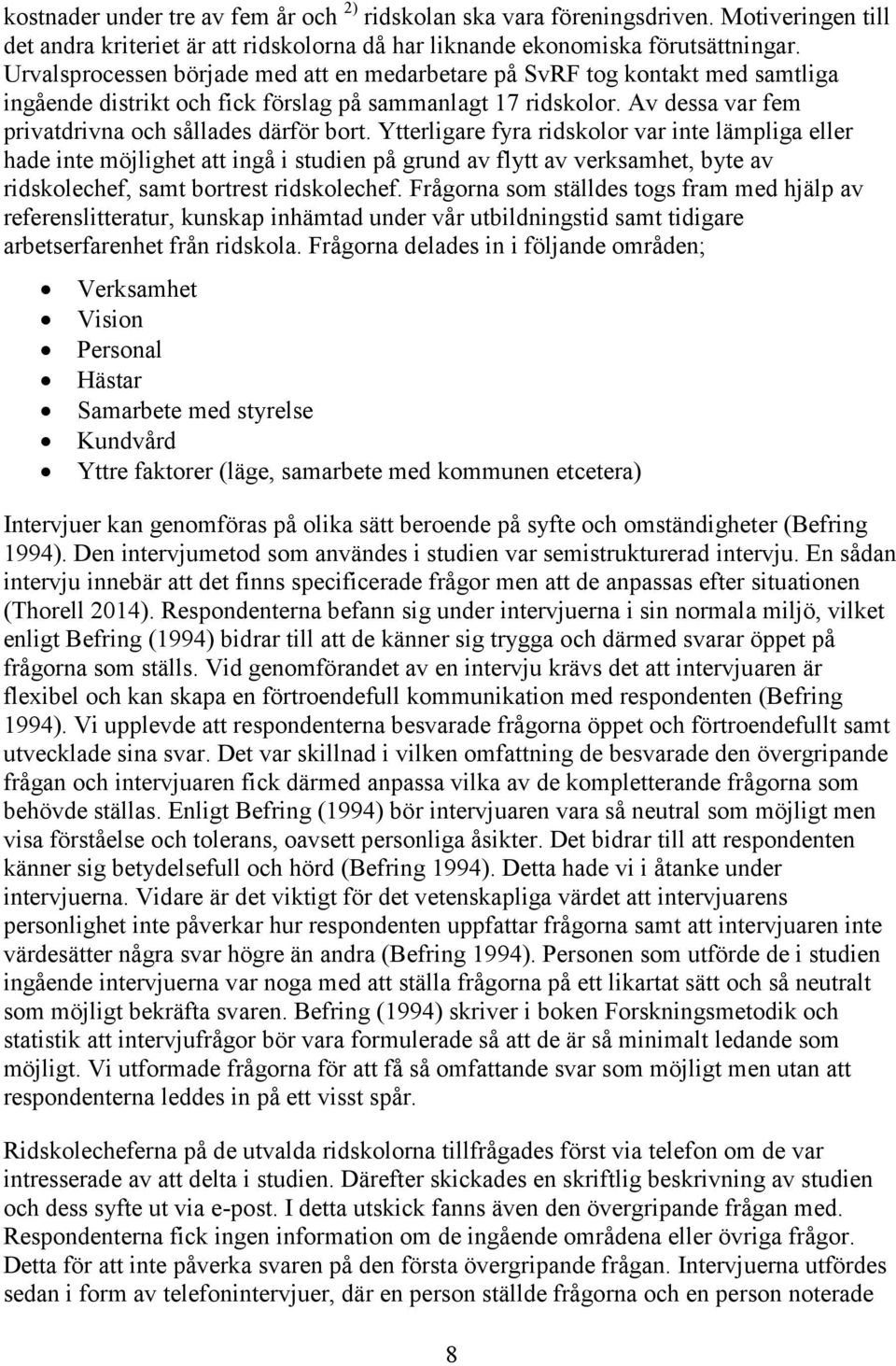 Ytterligare fyra ridskolor var inte lämpliga eller hade inte möjlighet att ingå i studien på grund av flytt av verksamhet, byte av ridskolechef, samt bortrest ridskolechef.