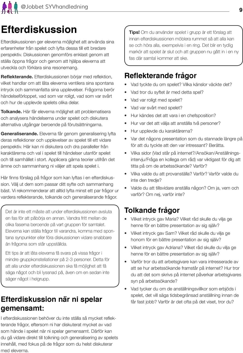 Efterdiskussionen börjar med reflektion, vilket handlar om att låta eleverna ventilera sina spontana intryck och sammanfatta sina upplevelser.