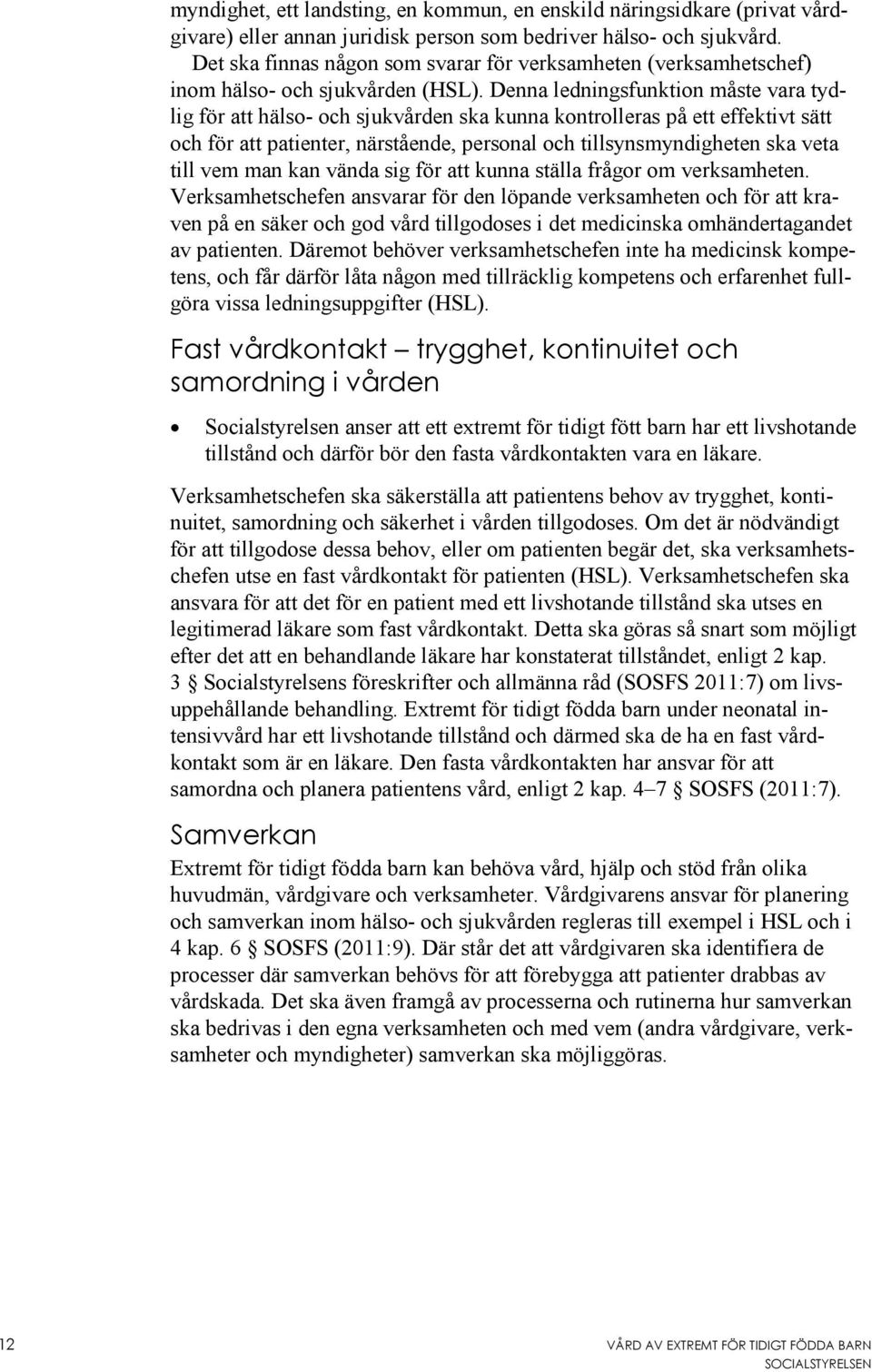 Denna ledningsfunktion måste vara tydlig för att hälso- och sjukvården ska kunna kontrolleras på ett effektivt sätt och för att patienter, närstående, personal och tillsynsmyndigheten ska veta till