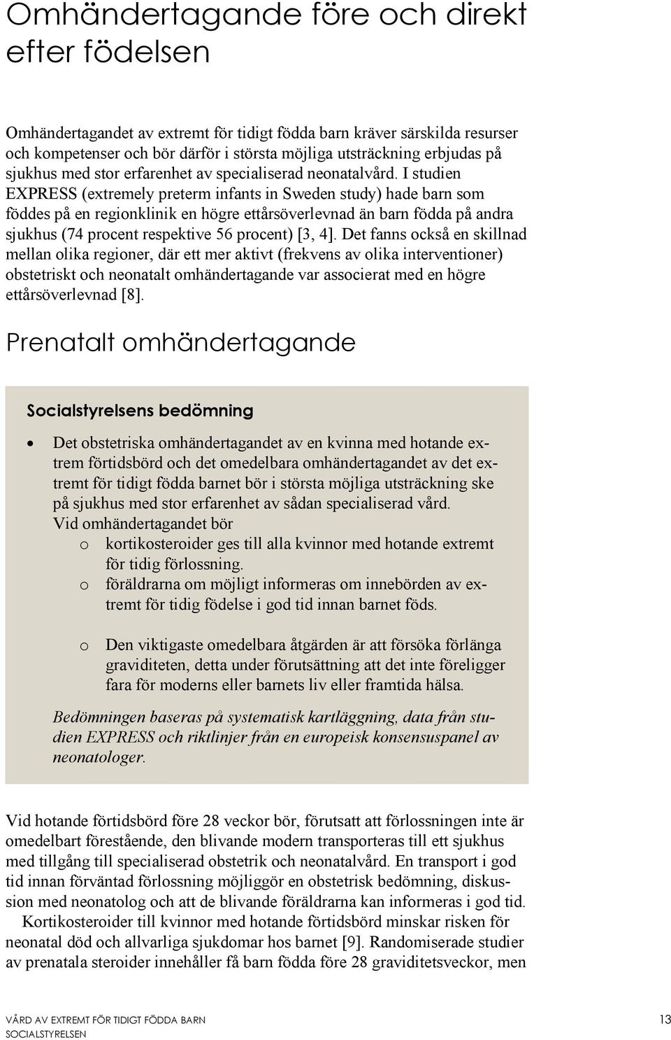 I studien EXPRESS (extremely preterm infants in Sweden study) hade barn som föddes på en regionklinik en högre ettårsöverlevnad än barn födda på andra sjukhus (74 procent respektive 56 procent) [3,