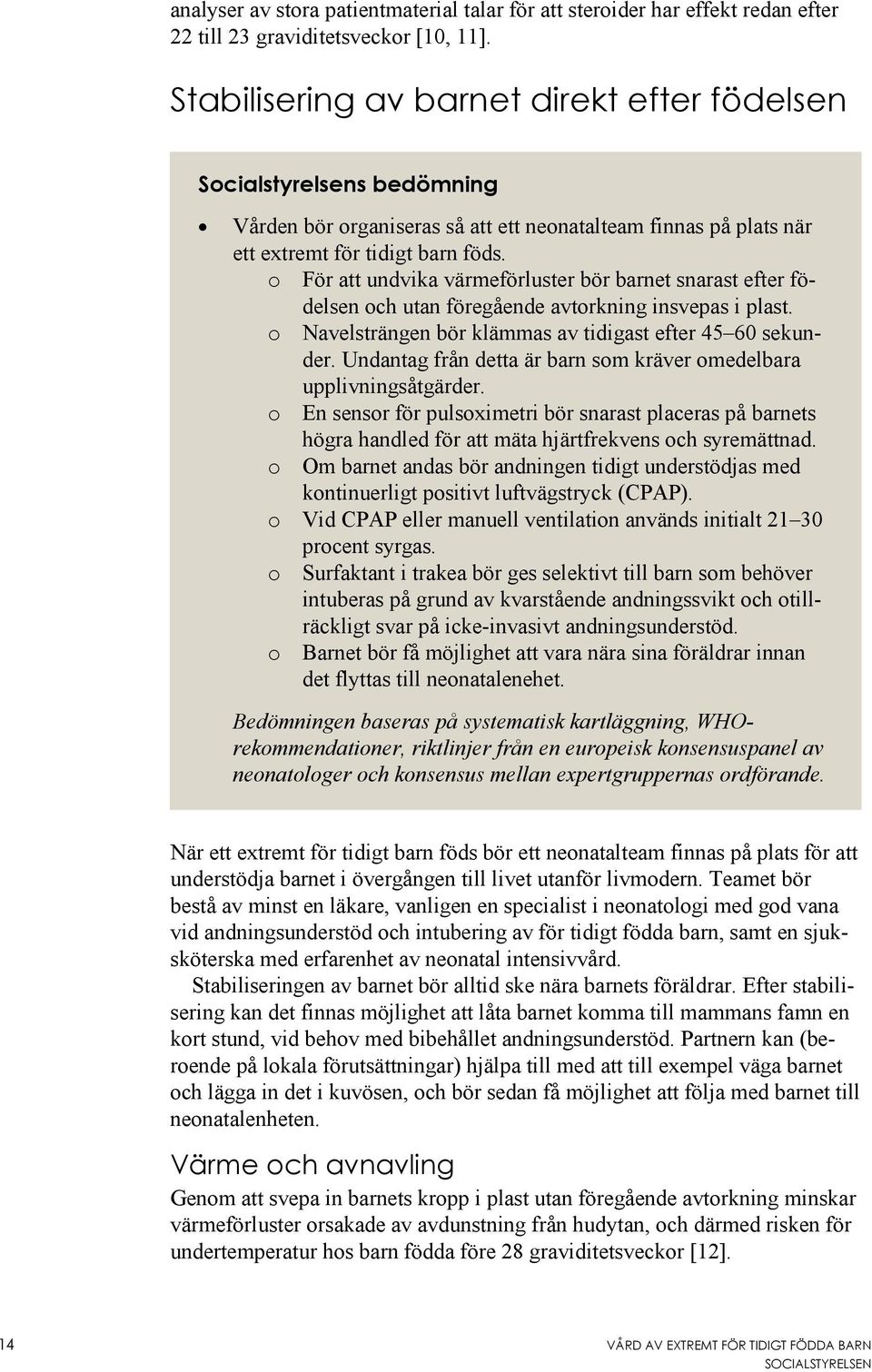 o För att undvika värmeförluster bör barnet snarast efter födelsen och utan föregående avtorkning insvepas i plast. o Navelsträngen bör klämmas av tidigast efter 45 60 sekunder.