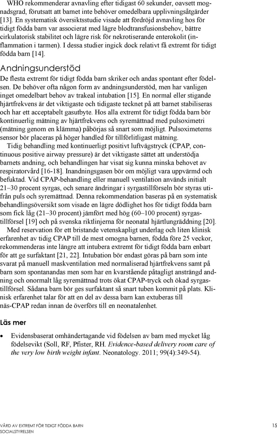 nekrotiserande enterokolit (inflammation i tarmen). I dessa studier ingick dock relativt få extremt för tidigt födda barn [14].