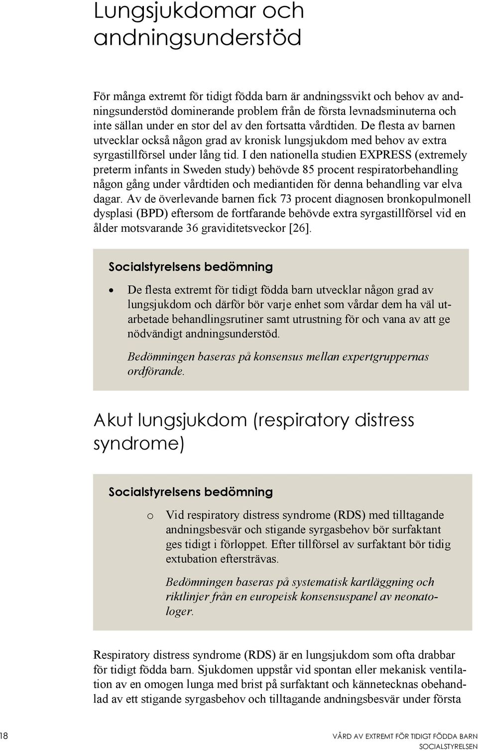 I den nationella studien EXPRESS (extremely preterm infants in Sweden study) behövde 85 procent respiratorbehandling någon gång under vårdtiden och mediantiden för denna behandling var elva dagar.