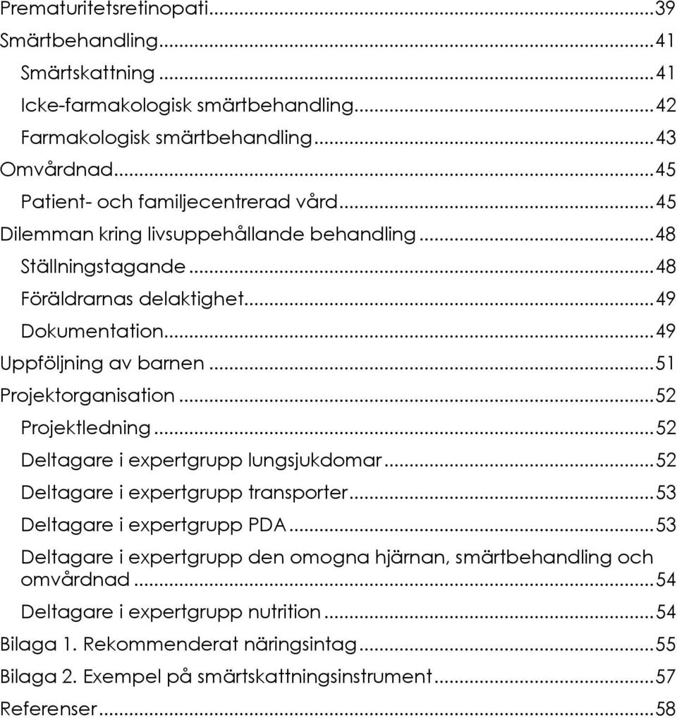 .. 49 Uppföljning av barnen... 51 Projektorganisation... 52 Projektledning... 52 Deltagare i expertgrupp lungsjukdomar... 52 Deltagare i expertgrupp transporter.