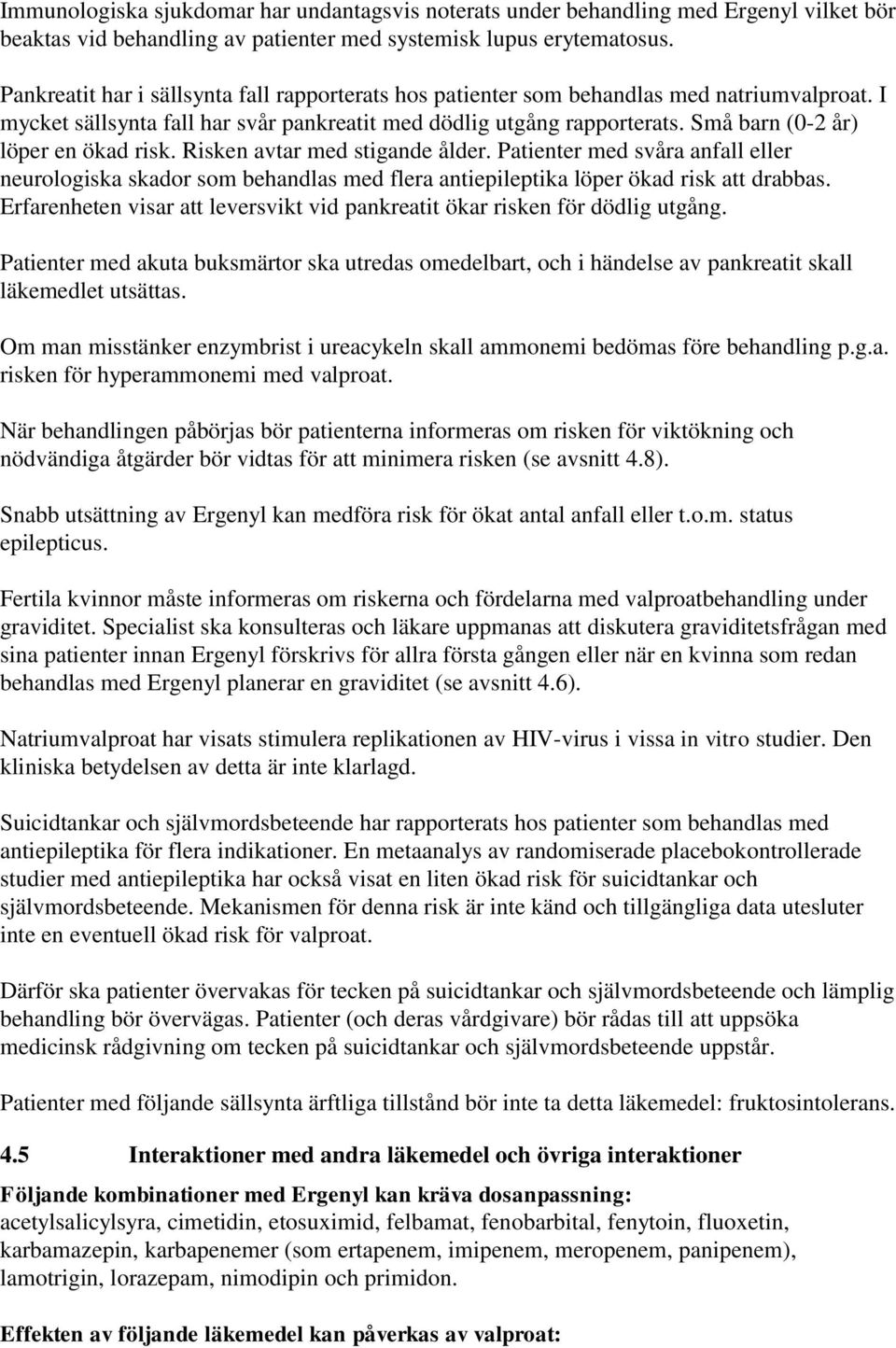 Små barn (0-2 år) löper en ökad risk. Risken avtar med stigande ålder. Patienter med svåra anfall eller neurologiska skador som behandlas med flera antiepileptika löper ökad risk att drabbas.