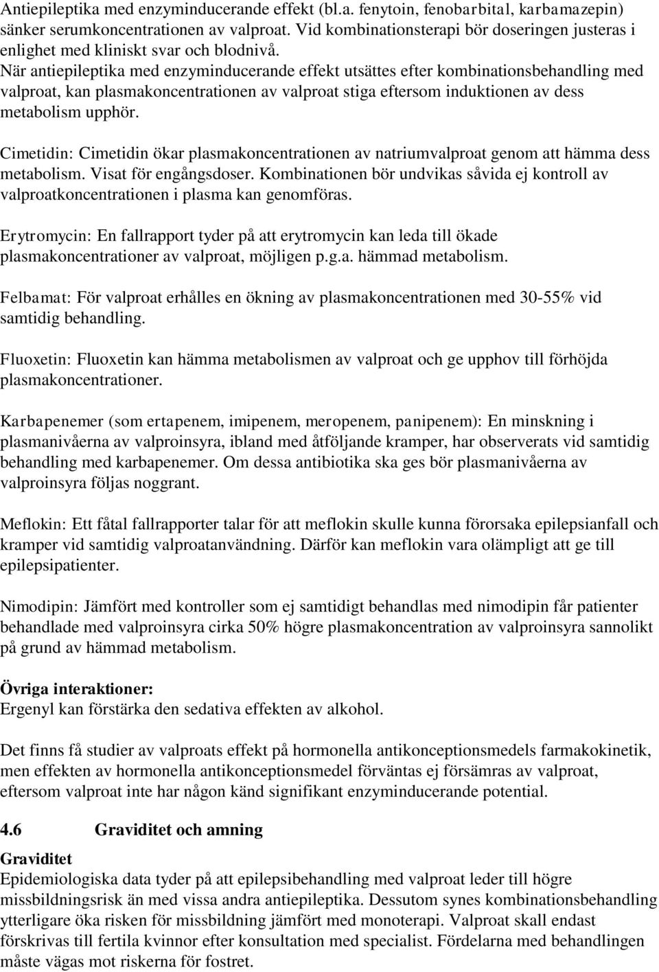 När antiepileptika med enzyminducerande effekt utsättes efter kombinationsbehandling med valproat, kan plasmakoncentrationen av valproat stiga eftersom induktionen av dess metabolism upphör.